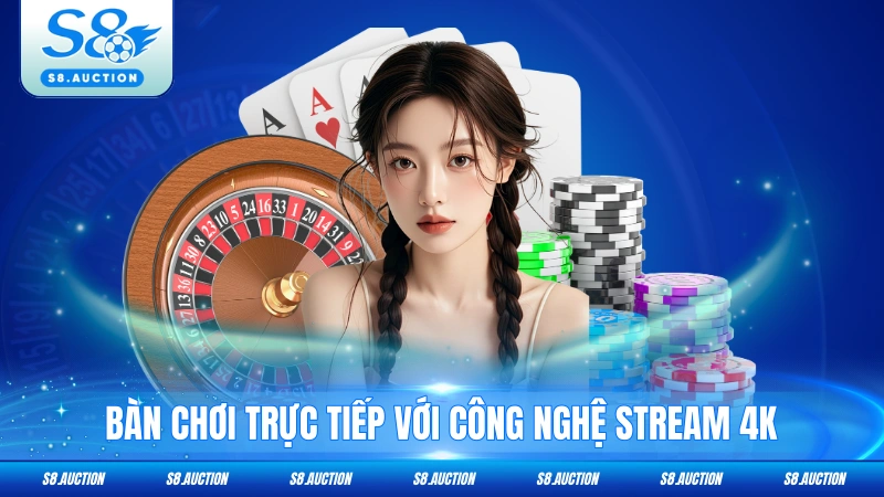 Bàn chơi trực tiếp với công nghệ stream 4K