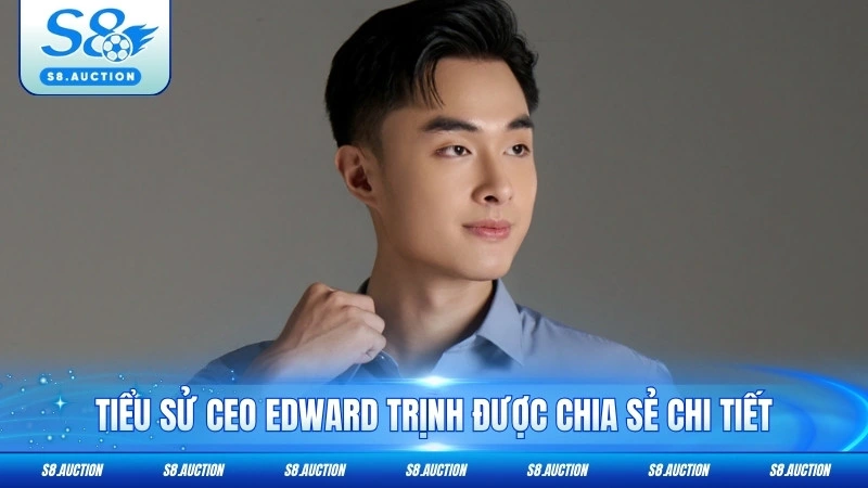 Tiểu sử CEO Edward Trịnh được chia sẻ chi tiết